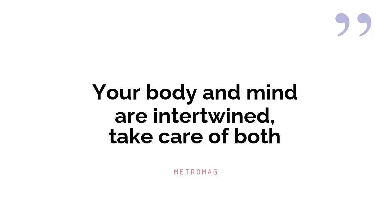 Your body and mind are intertwined, take care of both