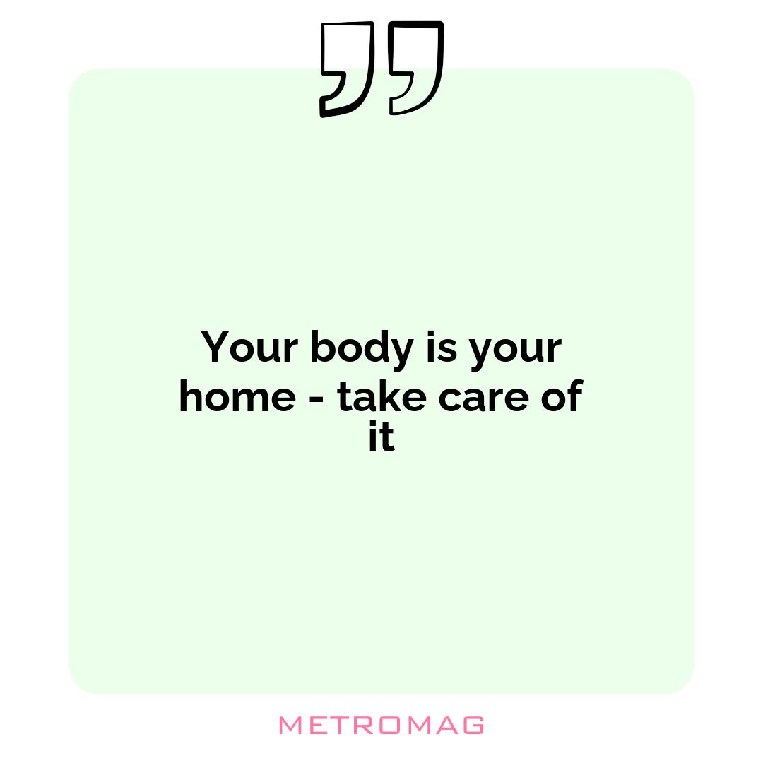Your body is your home - take care of it
