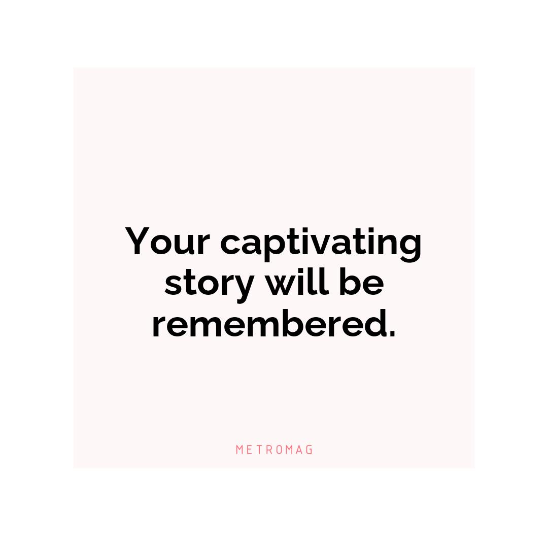 Your captivating story will be remembered.