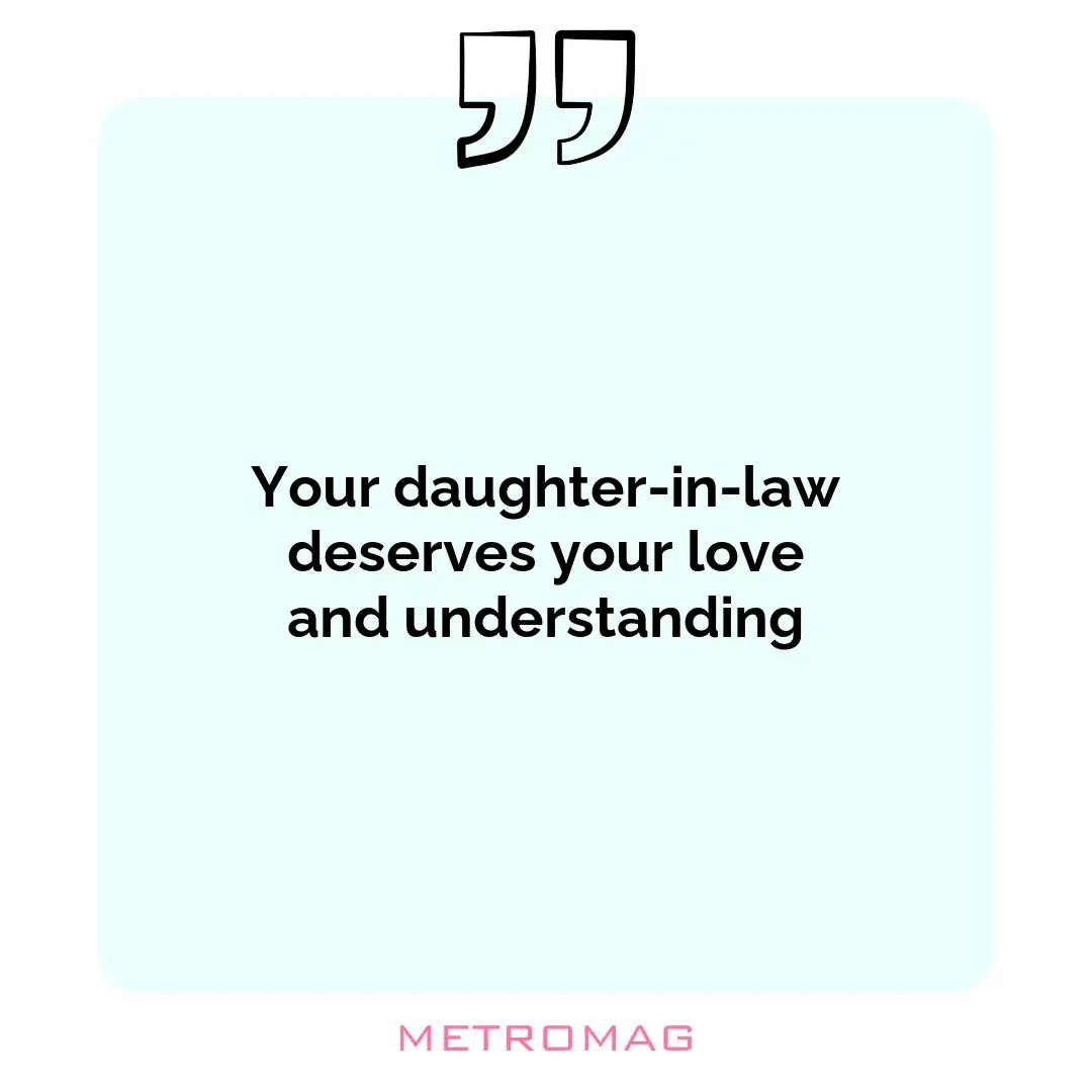 Your daughter-in-law deserves your love and understanding