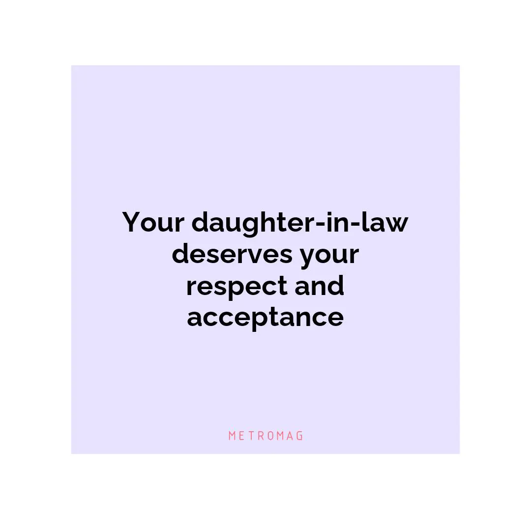 Your daughter-in-law deserves your respect and acceptance