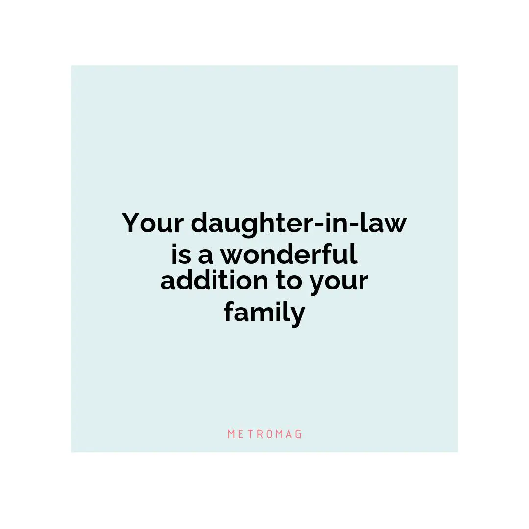 Your daughter-in-law is a wonderful addition to your family