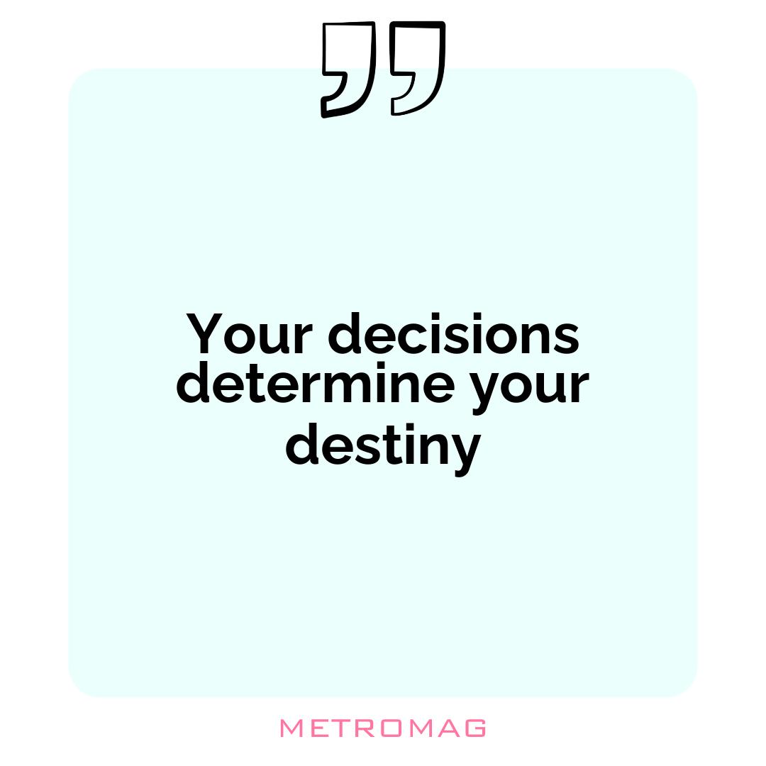 Your decisions determine your destiny