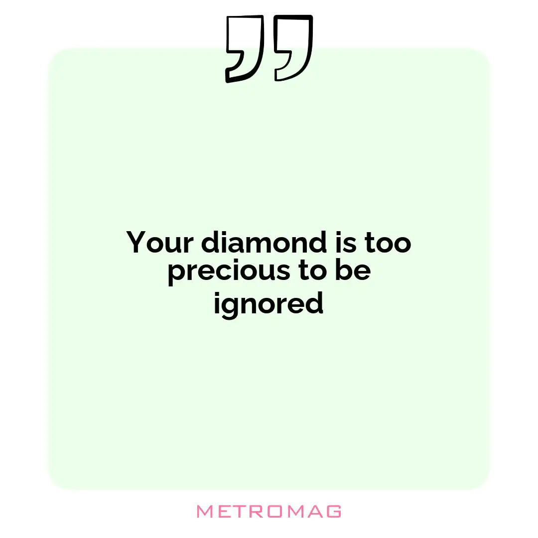 Your diamond is too precious to be ignored