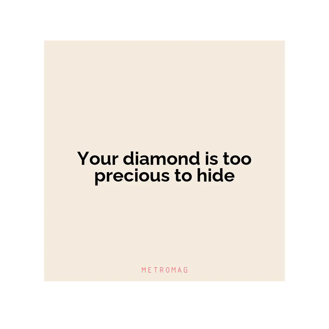 Your diamond is too precious to hide