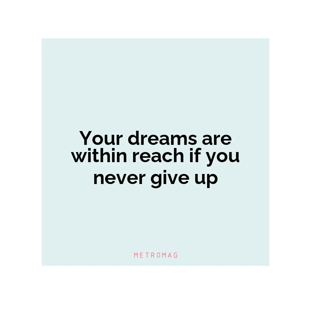 Your dreams are within reach if you never give up