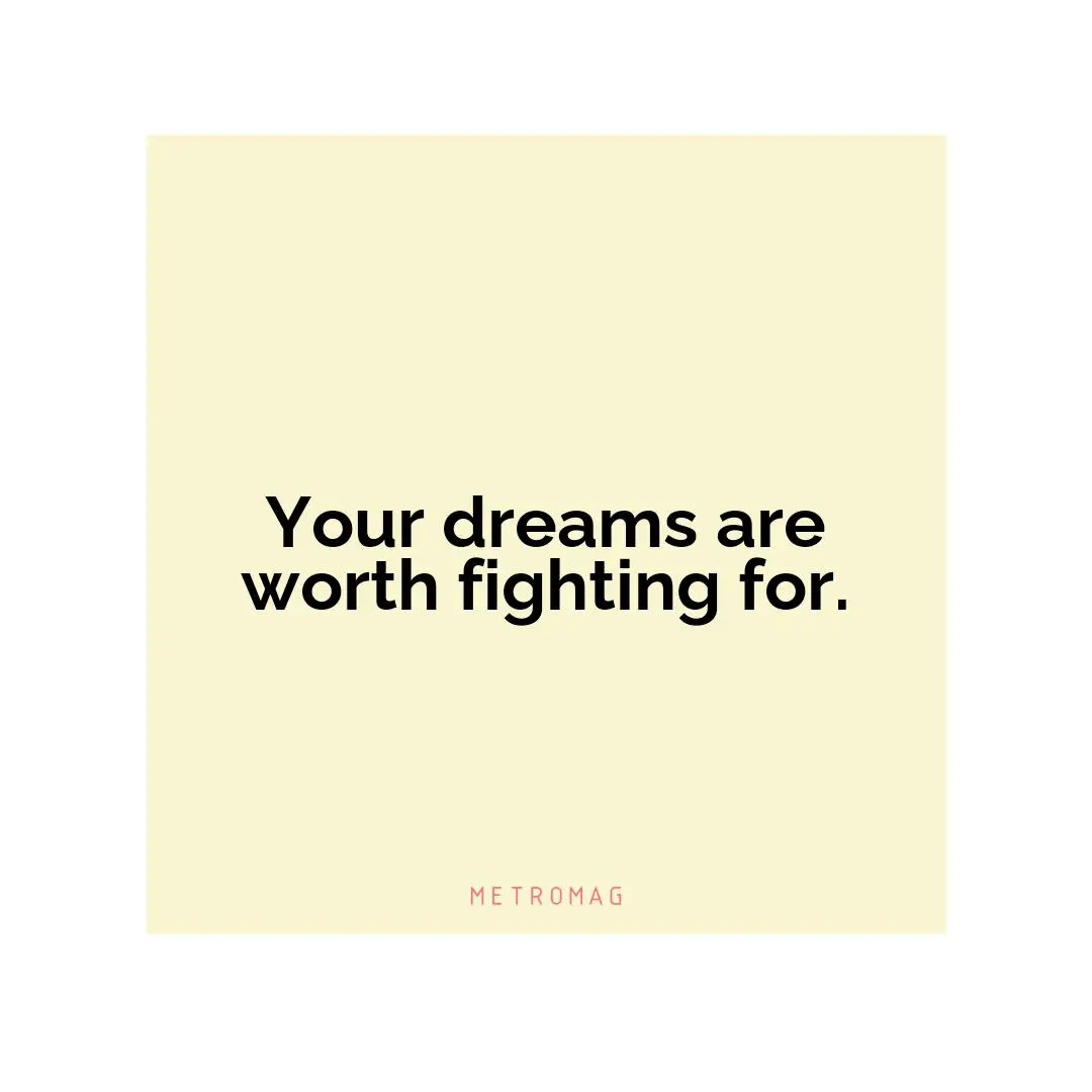 Your dreams are worth fighting for.