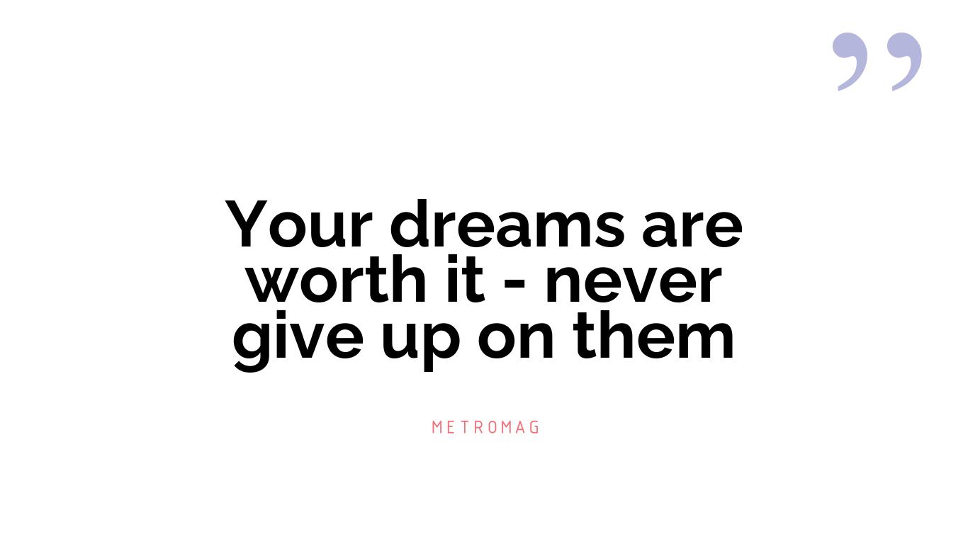 Your dreams are worth it - never give up on them