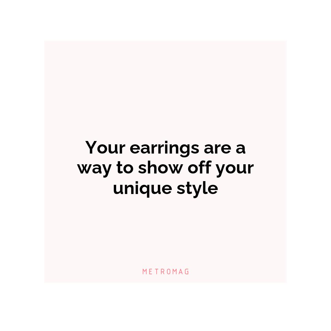Your earrings are a way to show off your unique style
