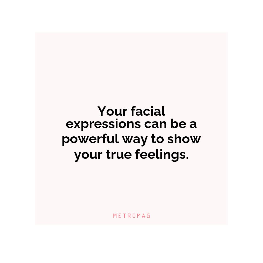 Your facial expressions can be a powerful way to show your true feelings.