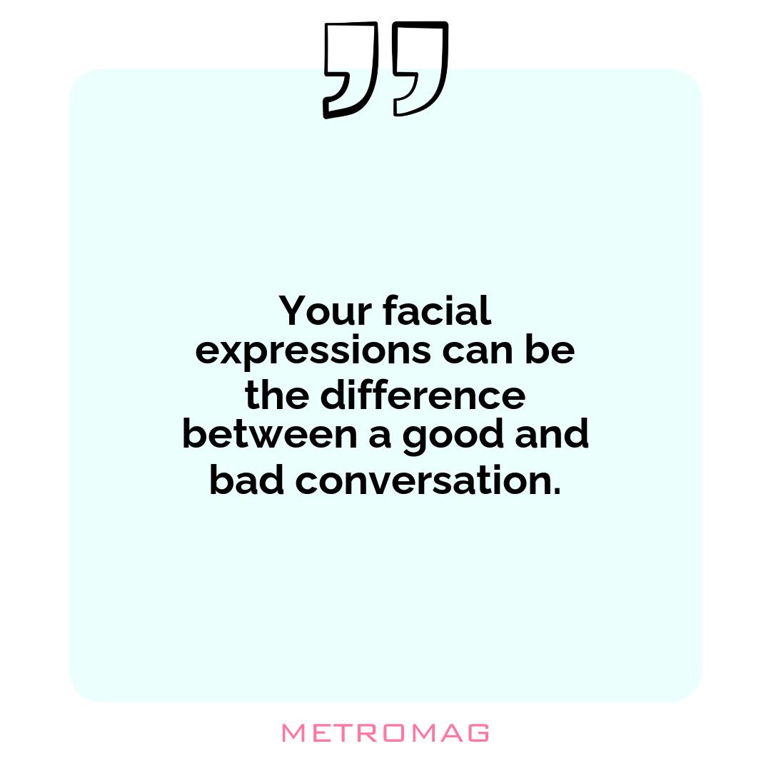 Your facial expressions can be the difference between a good and bad conversation.