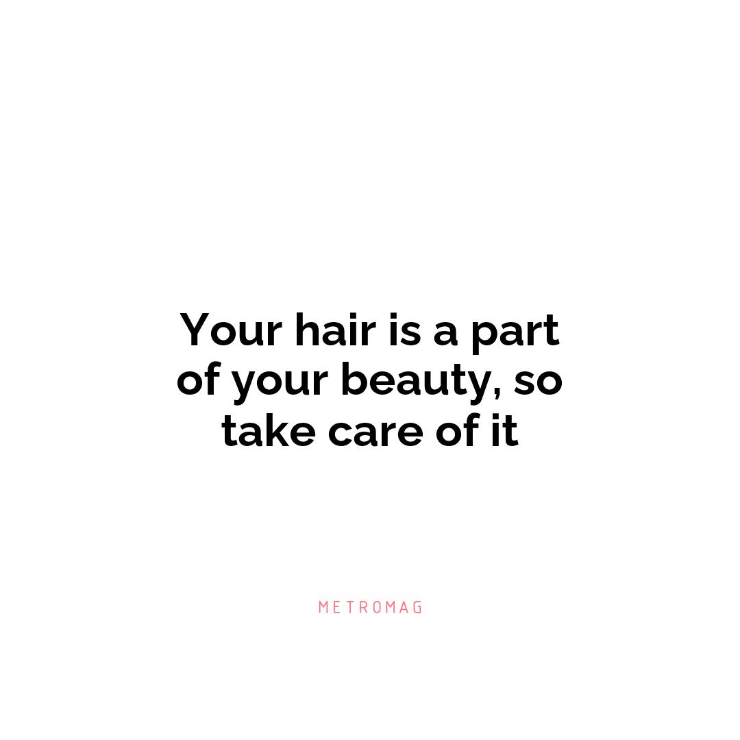 Your hair is a part of your beauty, so take care of it