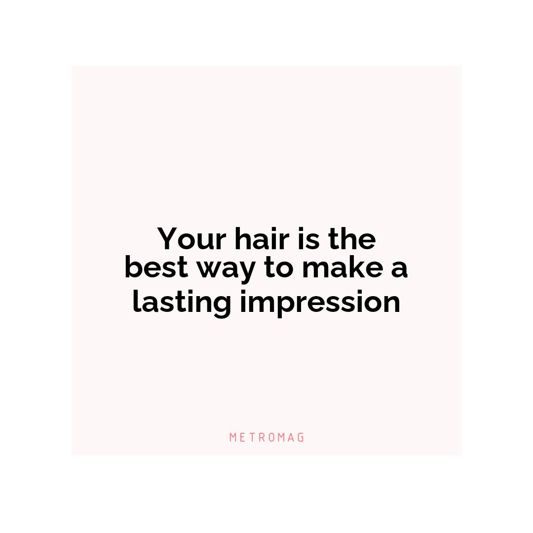 Your hair is the best way to make a lasting impression