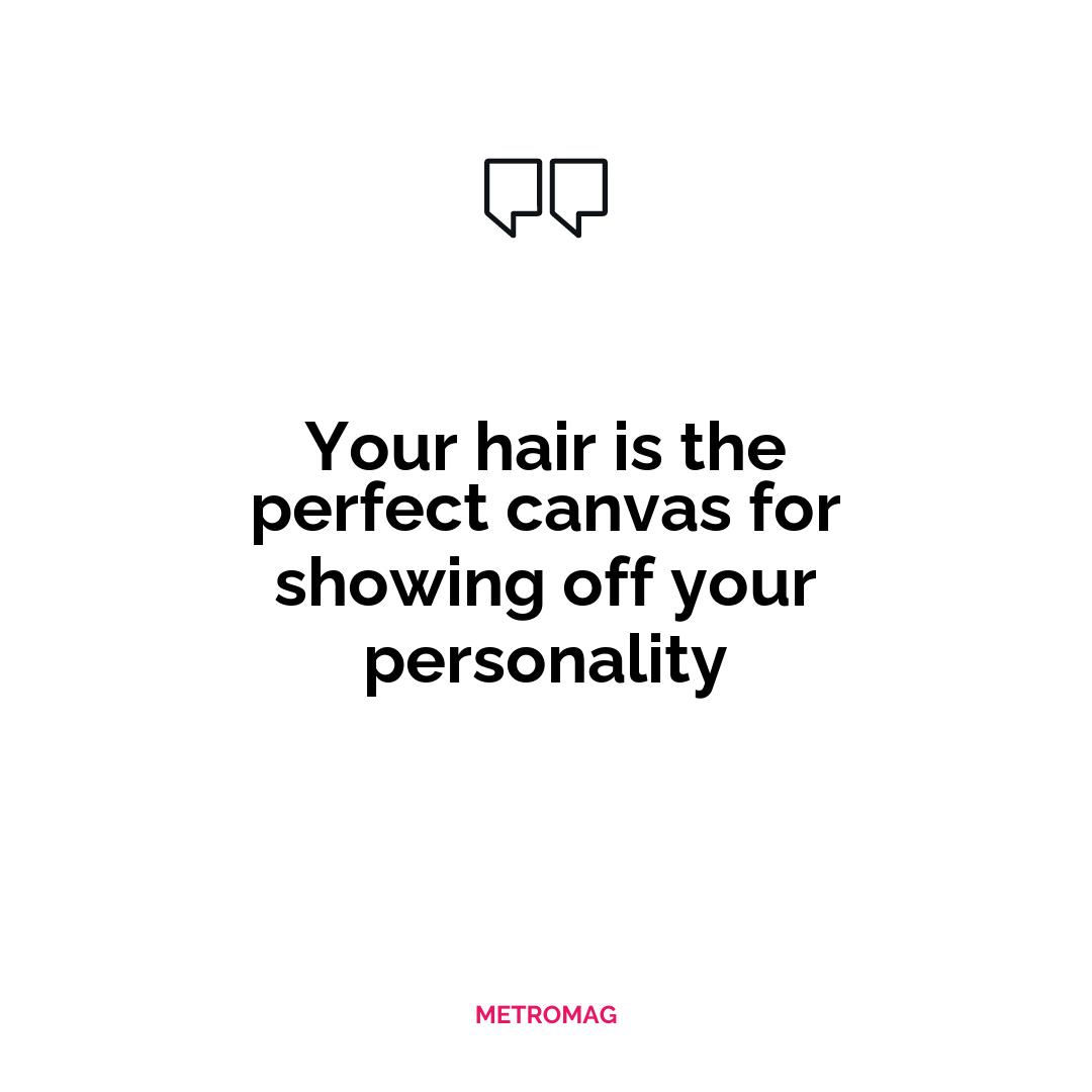 Your hair is the perfect canvas for showing off your personality