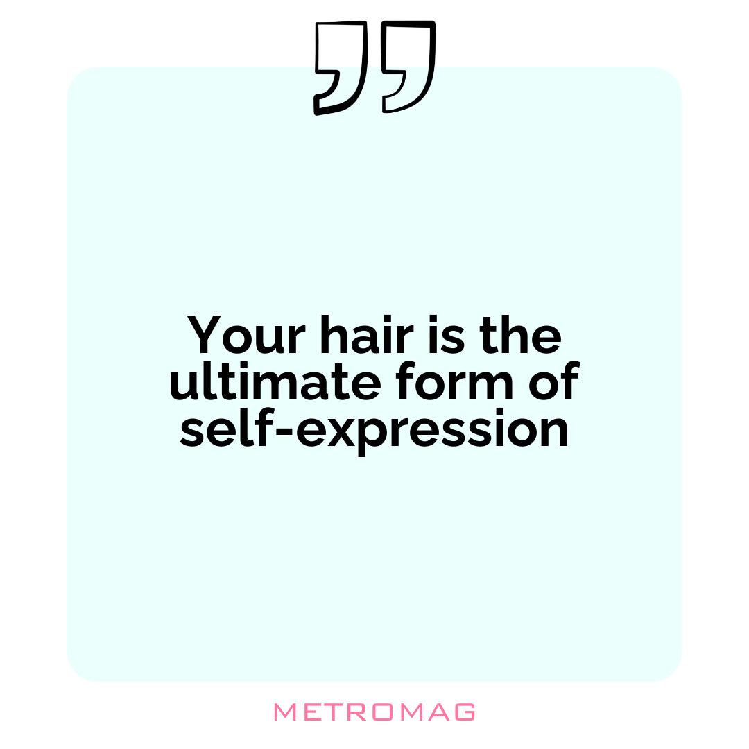 Your hair is the ultimate form of self-expression