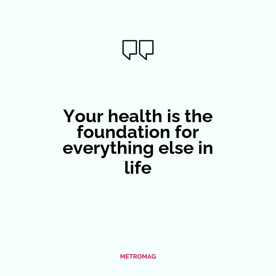 Your health is the foundation for everything else in life