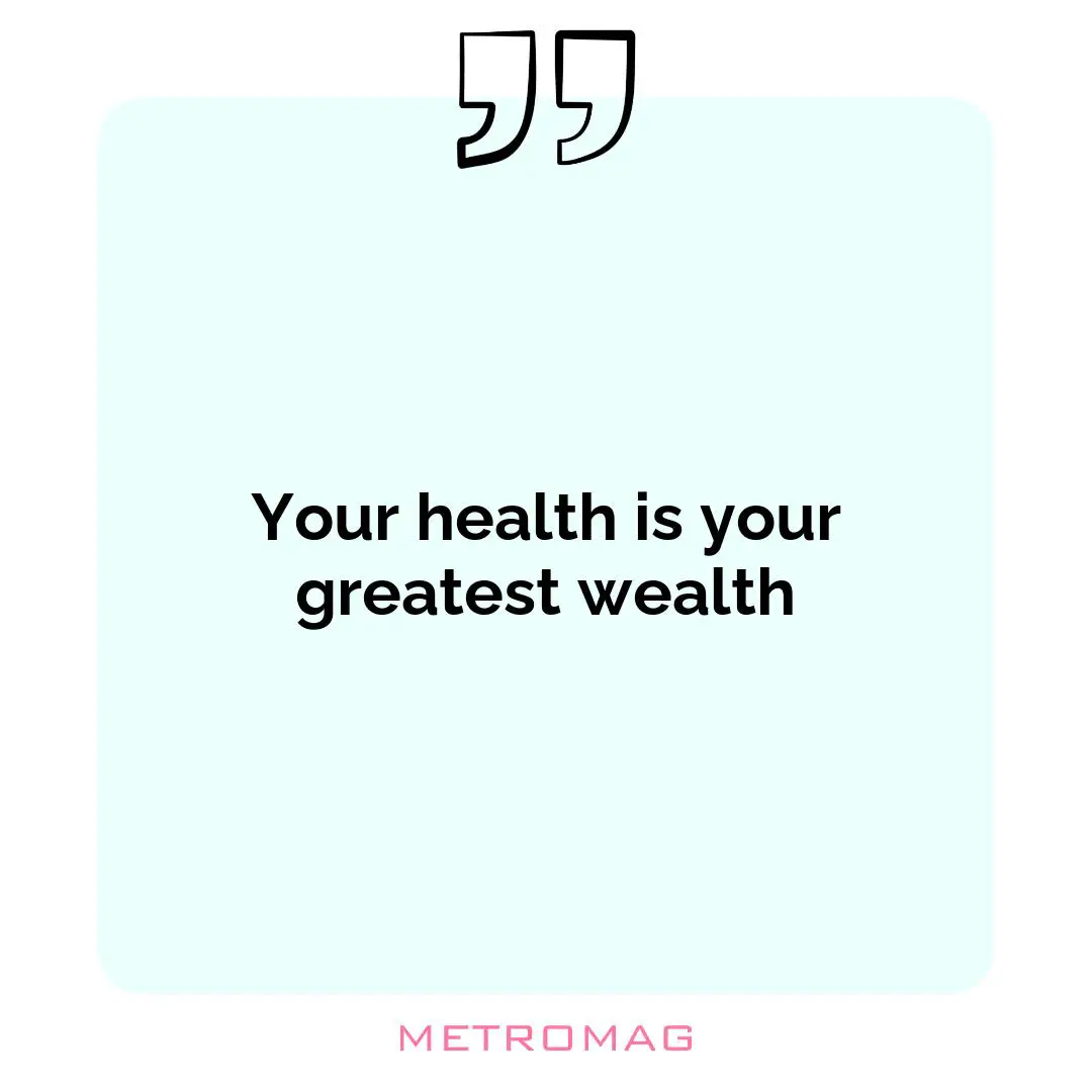 Your health is your greatest wealth