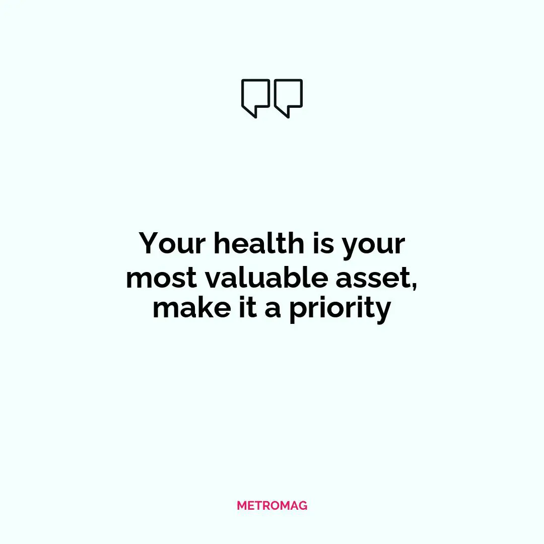 Your health is your most valuable asset, make it a priority
