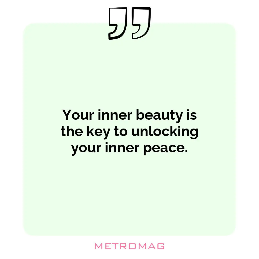 Your inner beauty is the key to unlocking your inner peace.