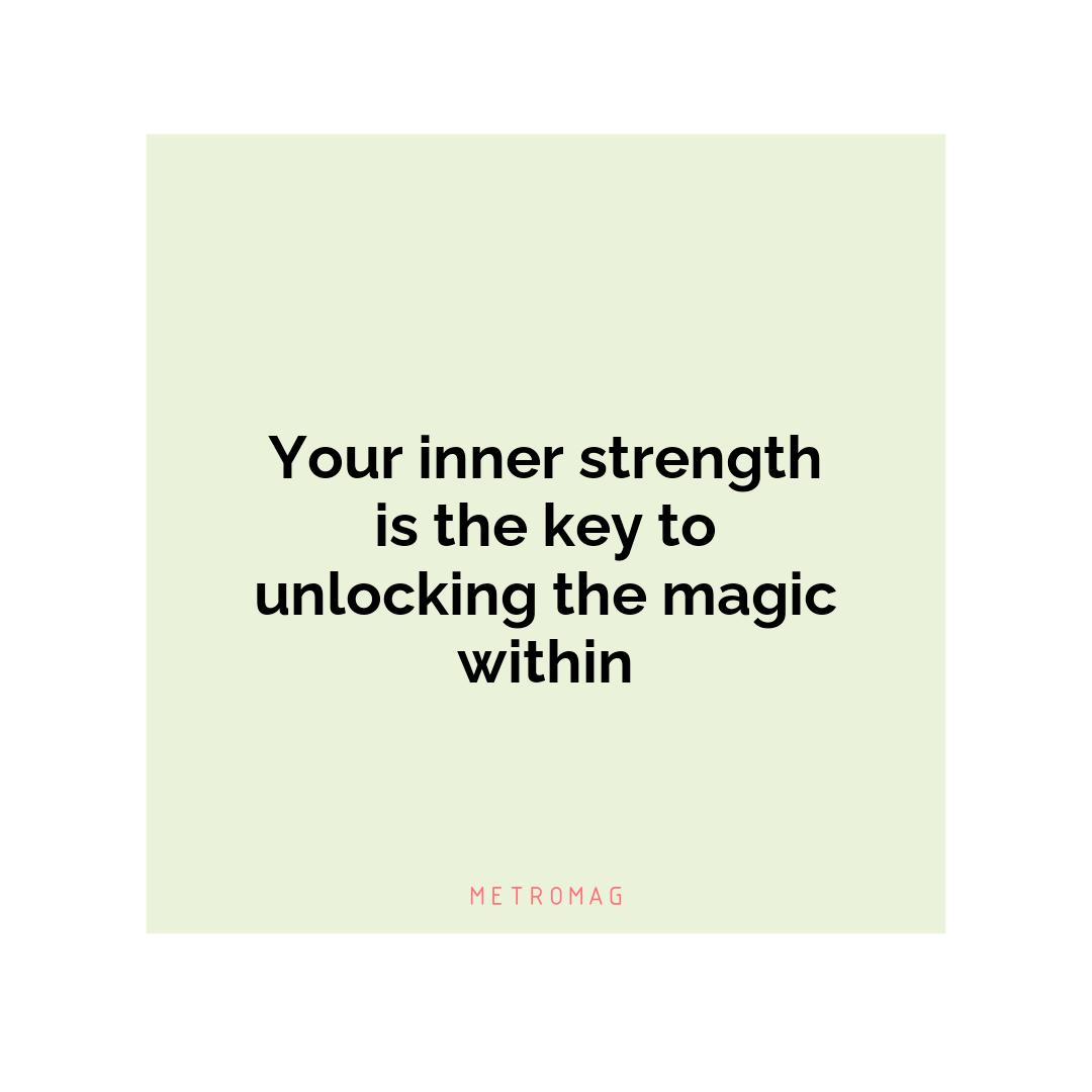 Your inner strength is the key to unlocking the magic within