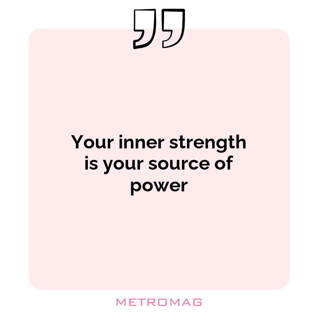 Your inner strength is your source of power