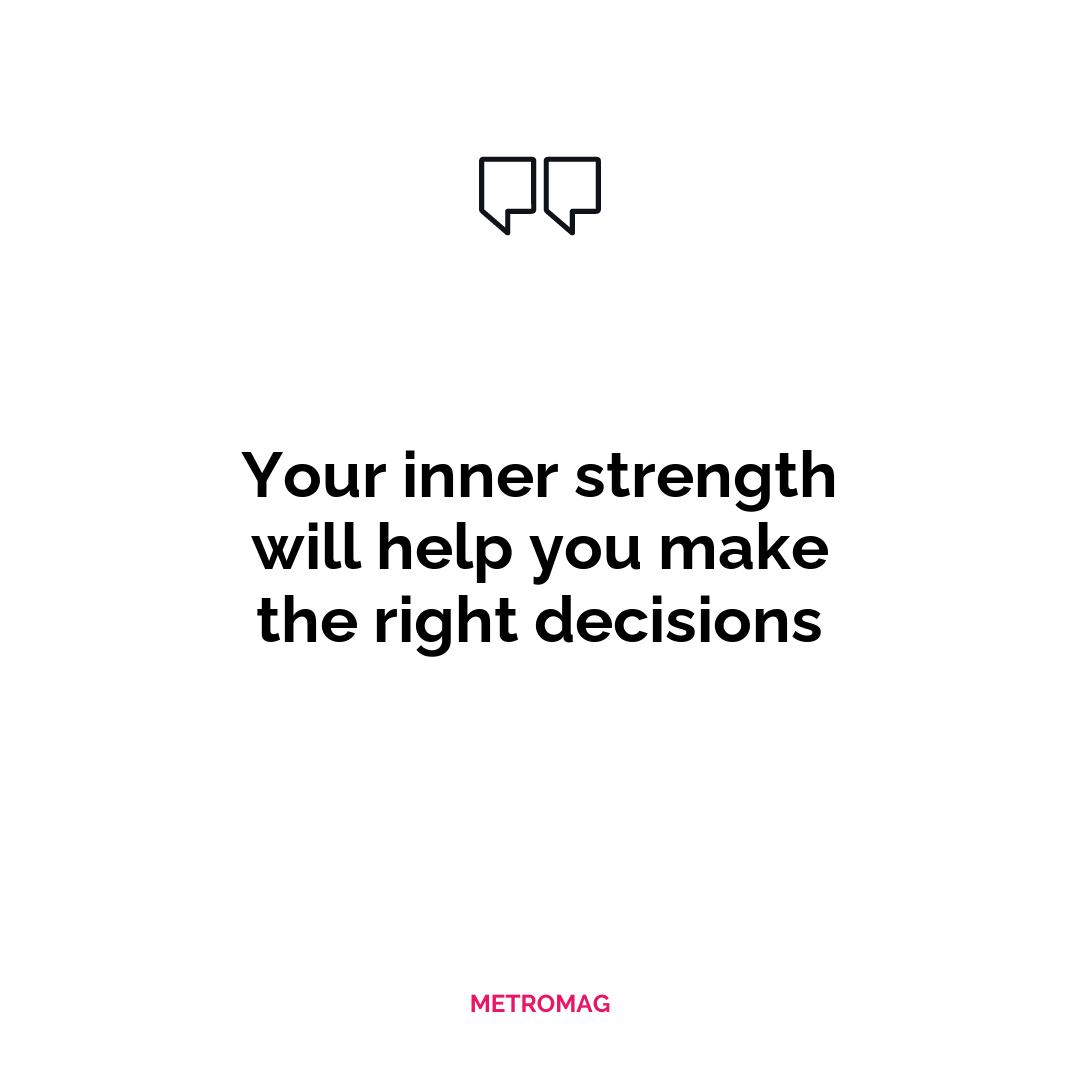 Your inner strength will help you make the right decisions