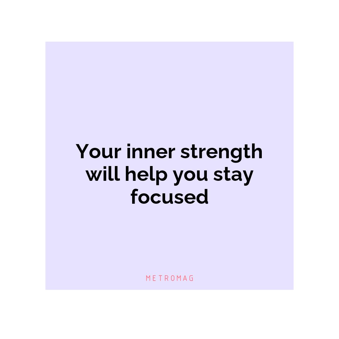 Your inner strength will help you stay focused