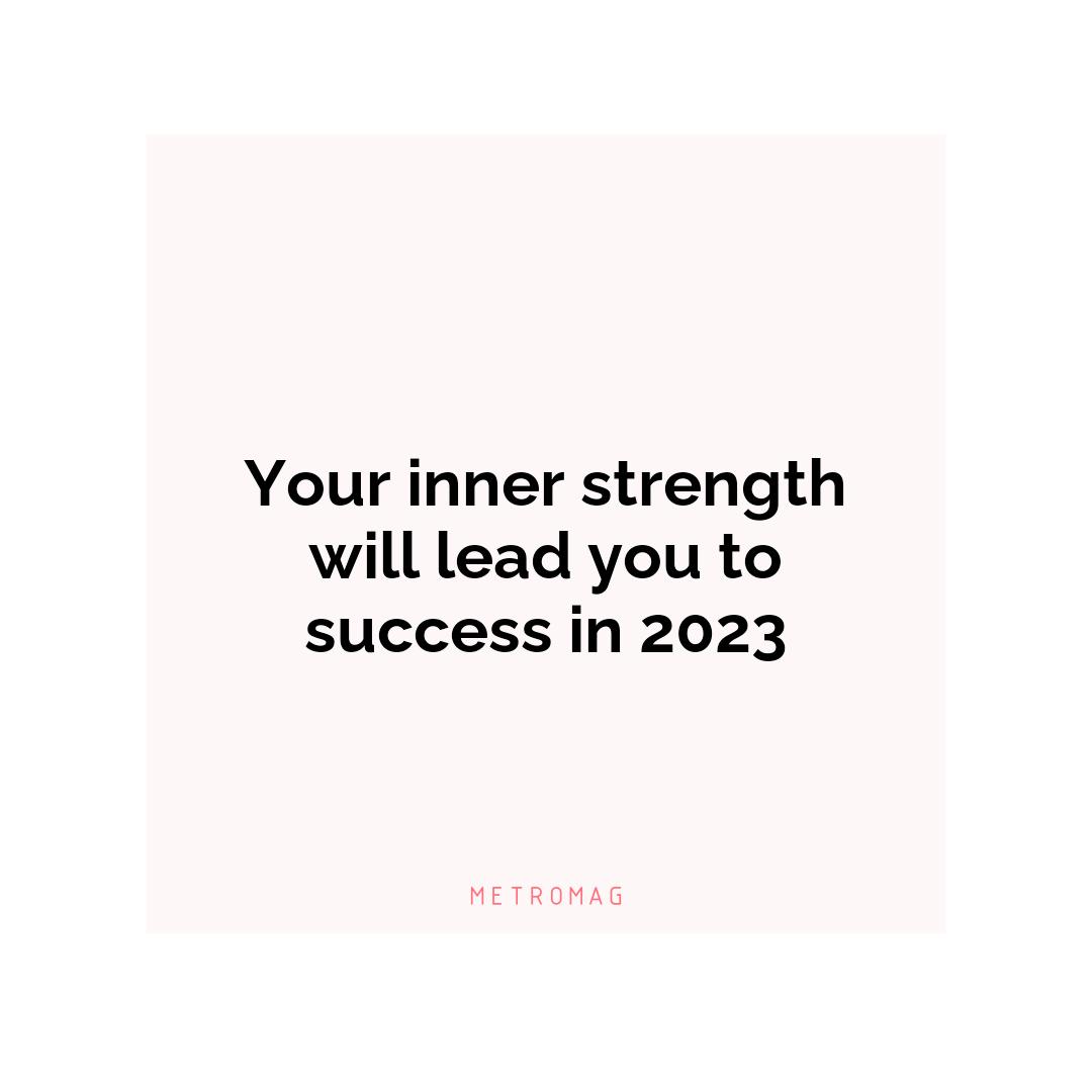 Your inner strength will lead you to success in 2023