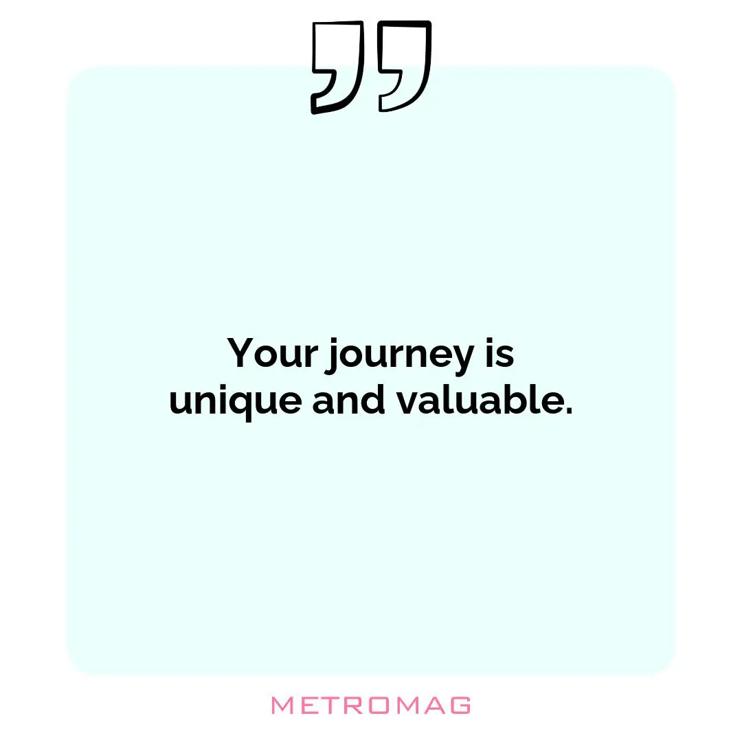 Your journey is unique and valuable.