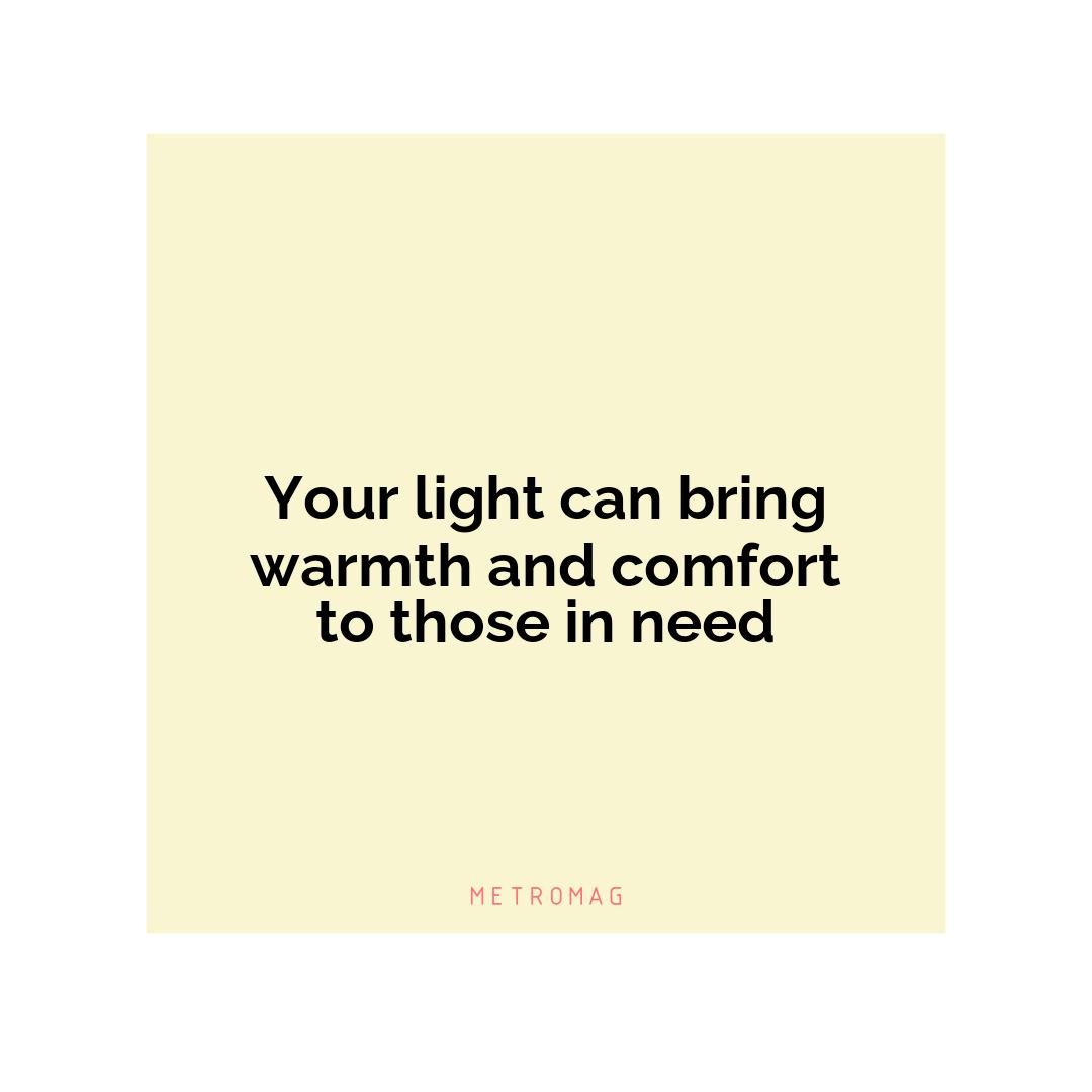 Your light can bring warmth and comfort to those in need