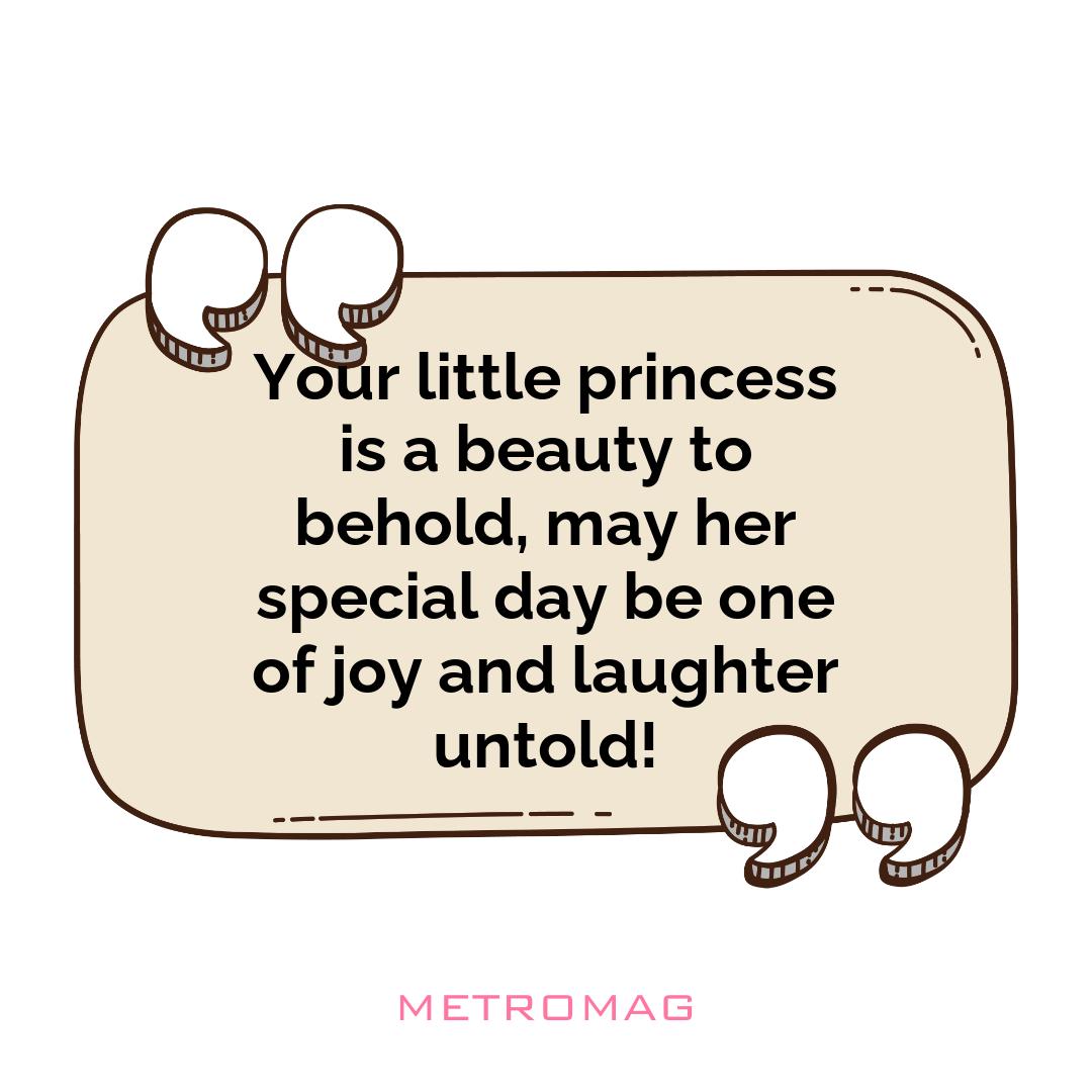 Your little princess is a beauty to behold, may her special day be one of joy and laughter untold!