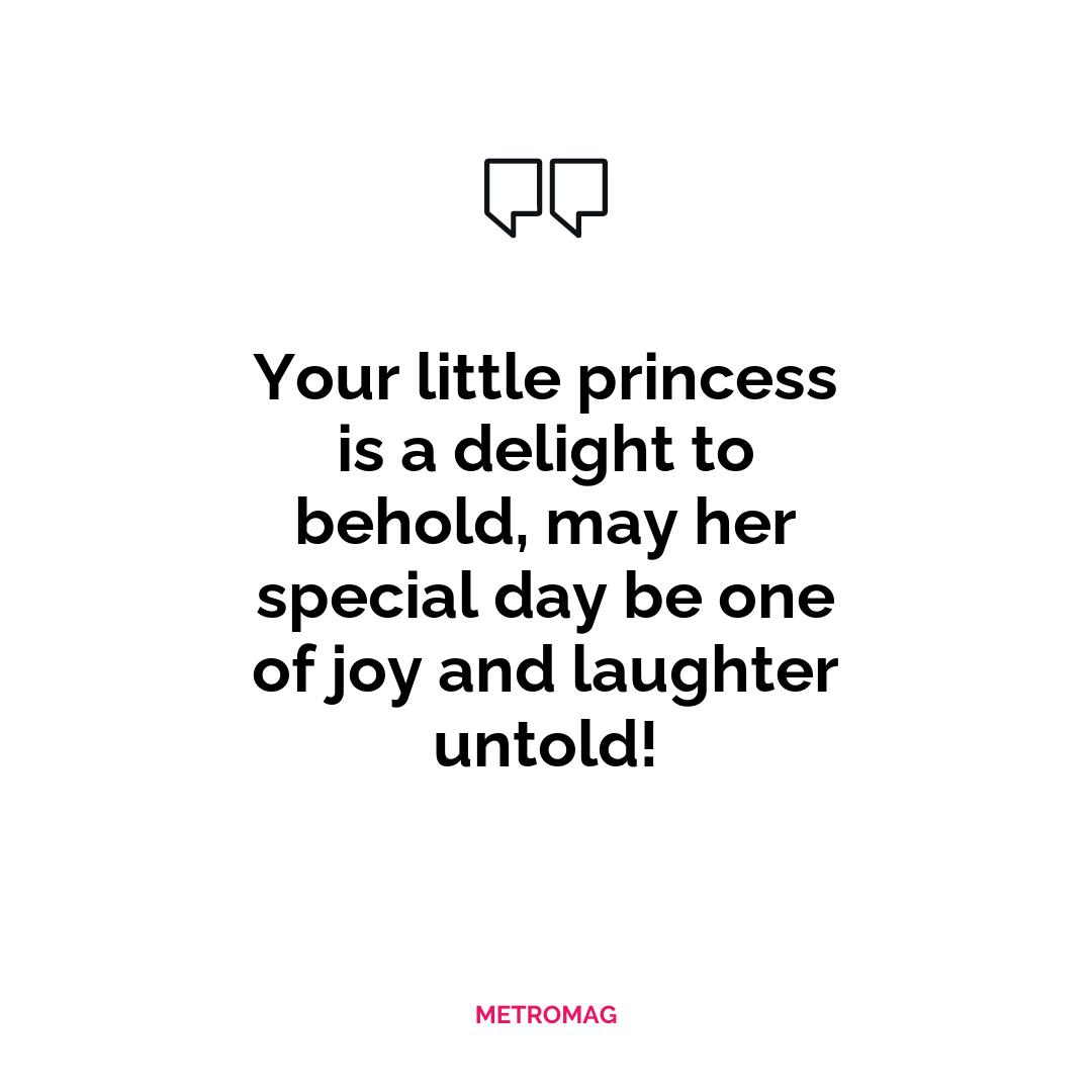 Your little princess is a delight to behold, may her special day be one of joy and laughter untold!