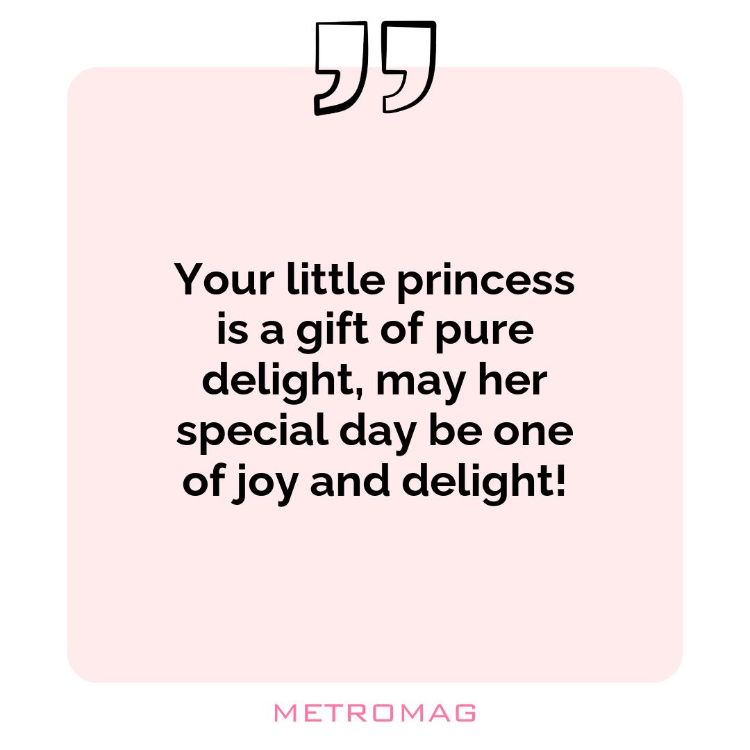 Your little princess is a gift of pure delight, may her special day be one of joy and delight!