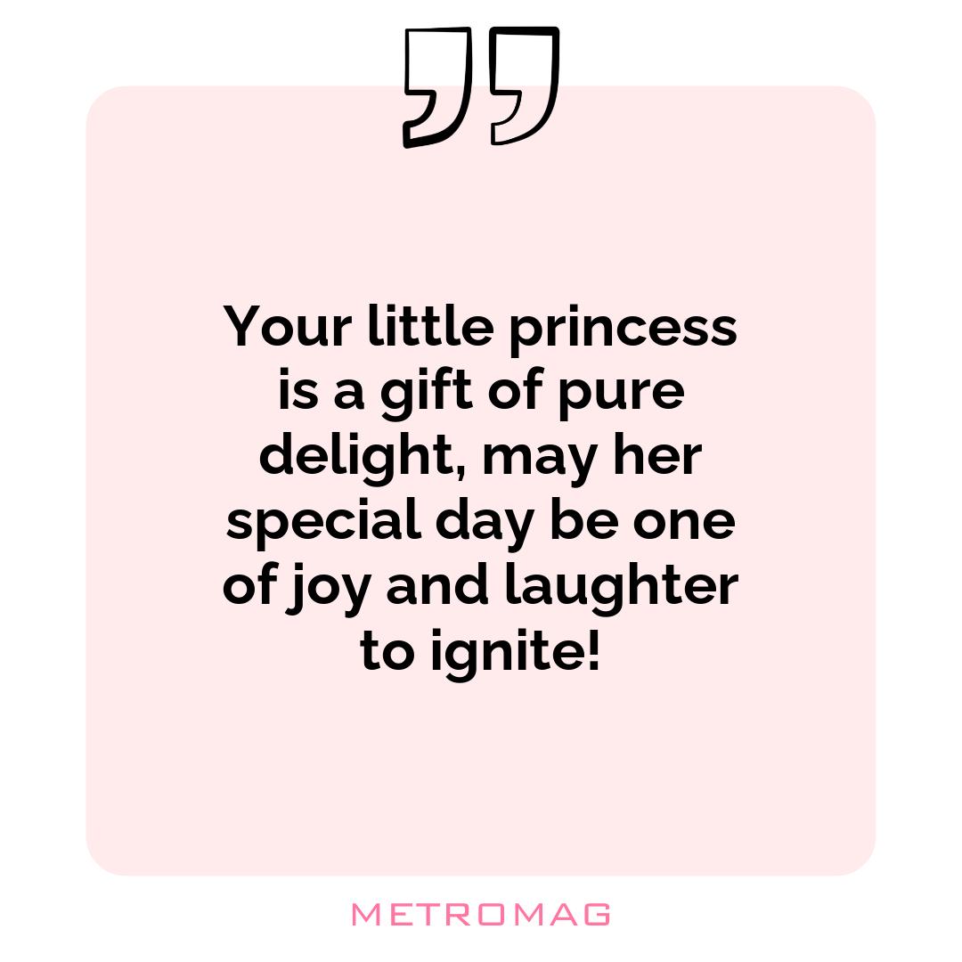 Your little princess is a gift of pure delight, may her special day be one of joy and laughter to ignite!