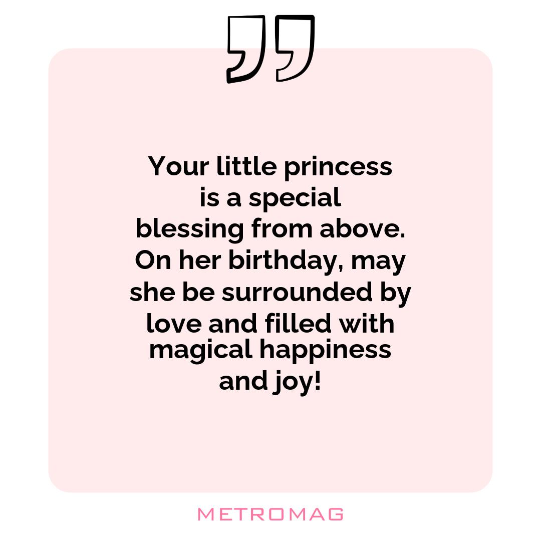 Your little princess is a special blessing from above. On her birthday, may she be surrounded by love and filled with magical happiness and joy!