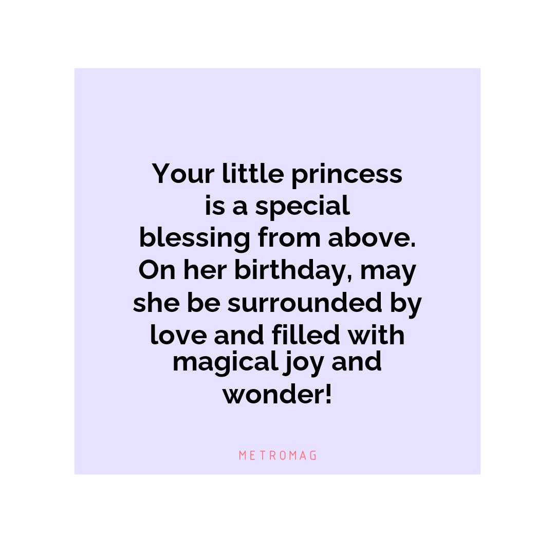 Your little princess is a special blessing from above. On her birthday, may she be surrounded by love and filled with magical joy and wonder!