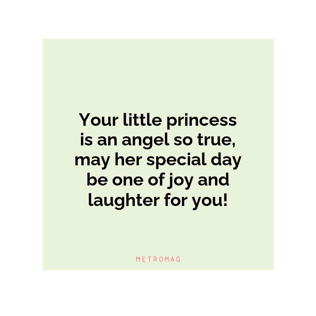 Your little princess is an angel so true, may her special day be one of joy and laughter for you!