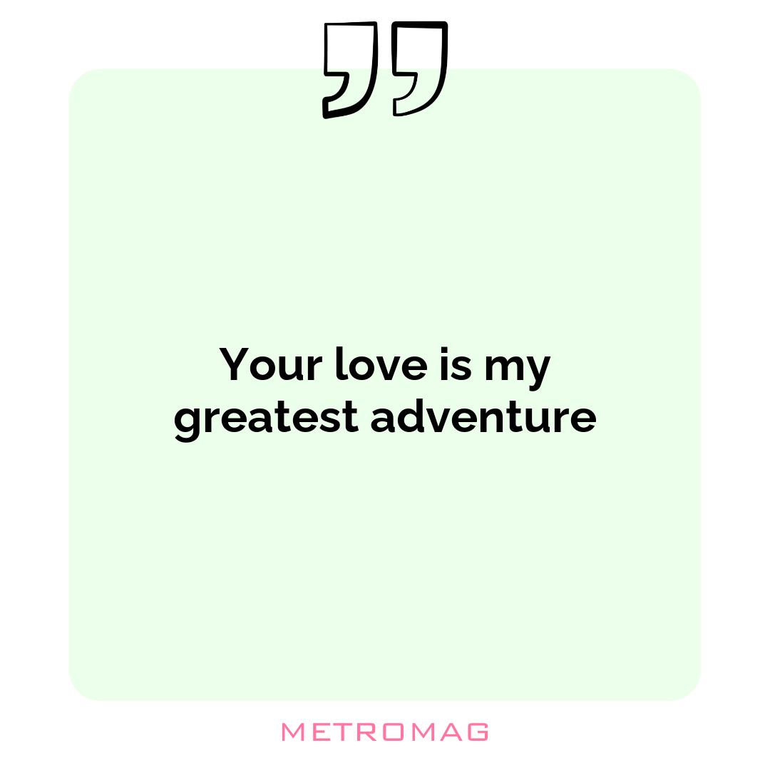 Your love is my greatest adventure