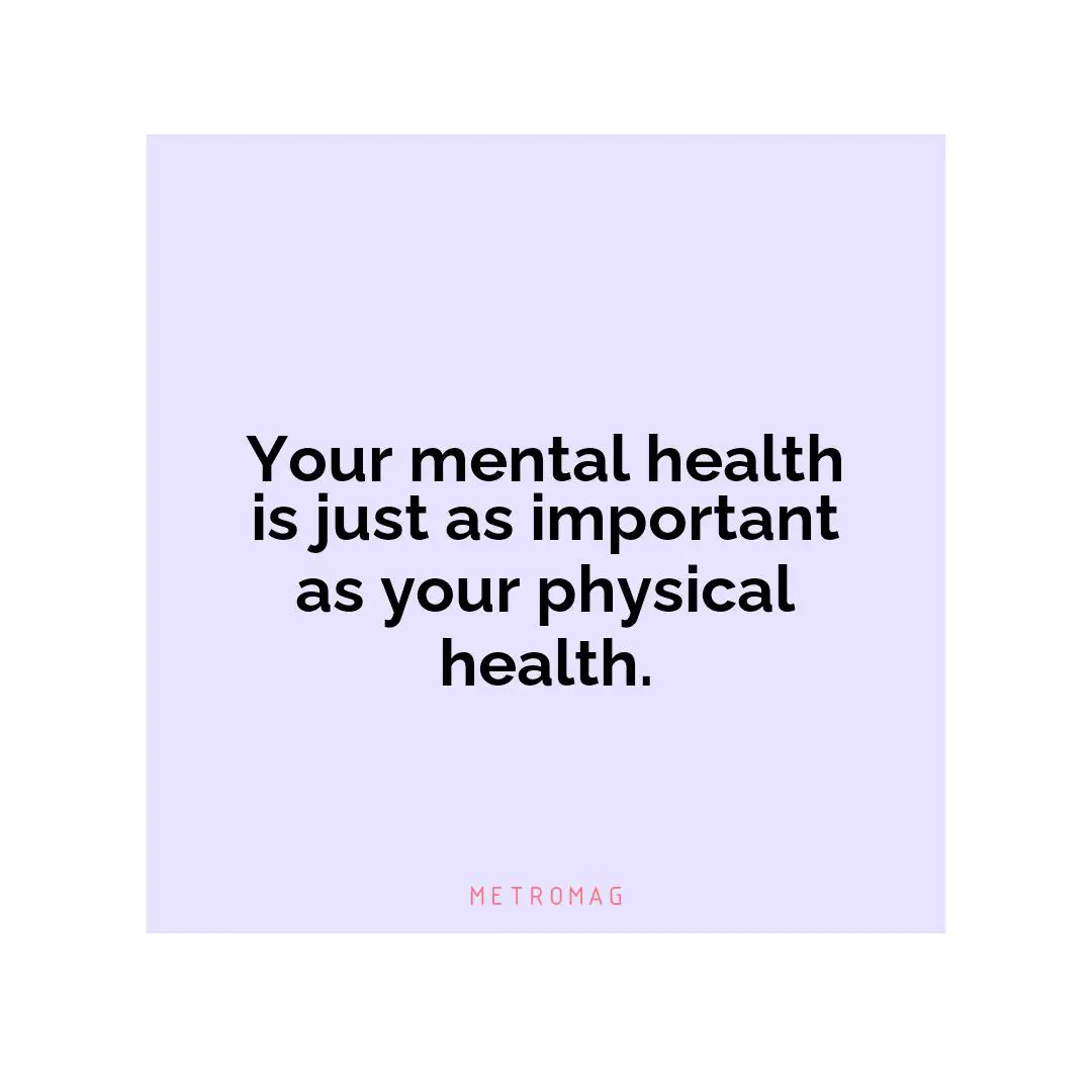 Your mental health is just as important as your physical health.