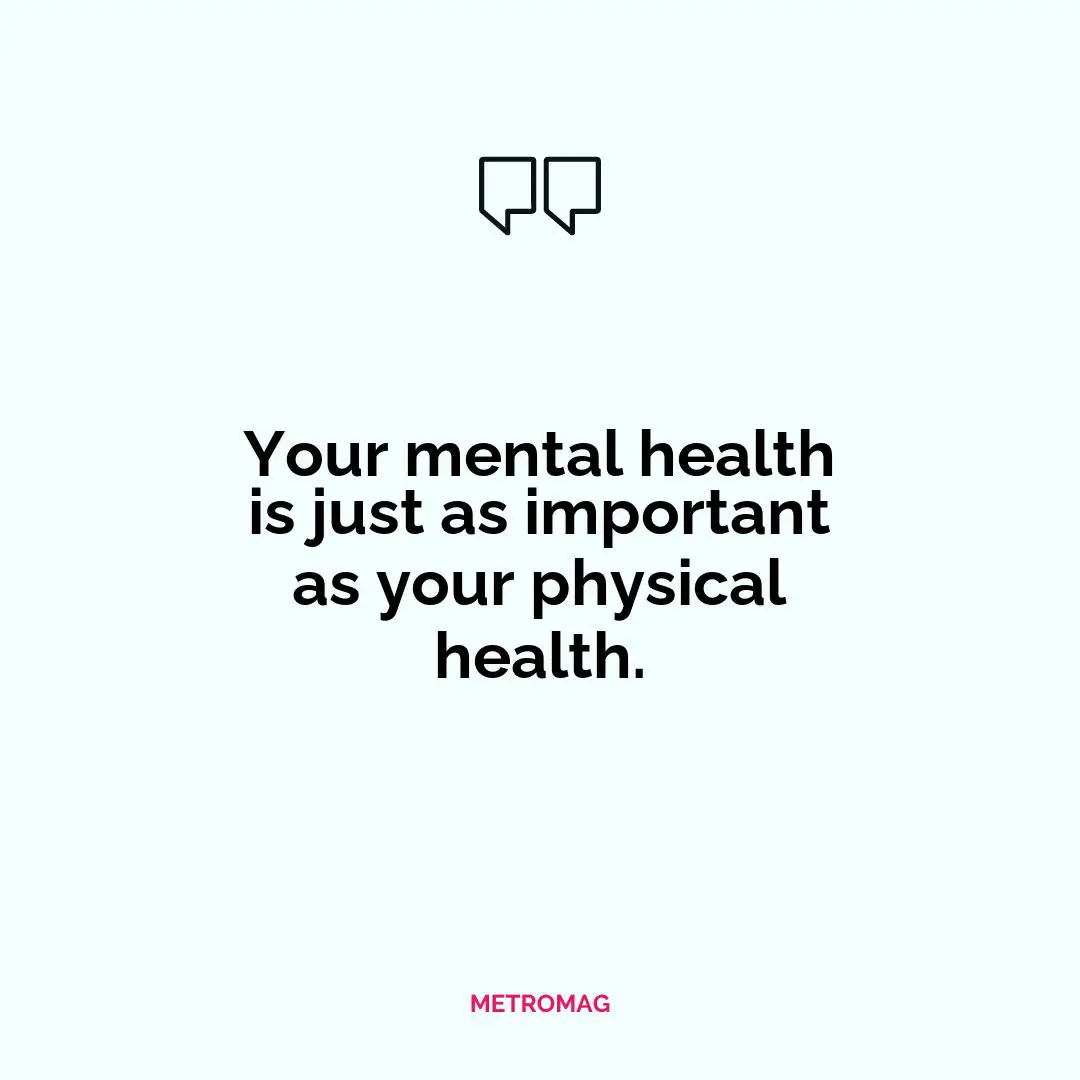 Your mental health is just as important as your physical health.
