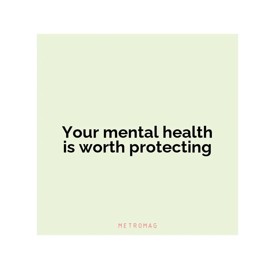 Your mental health is worth protecting
