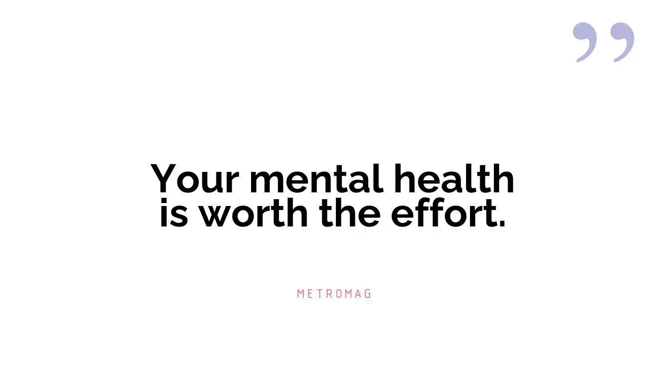 Your mental health is worth the effort.