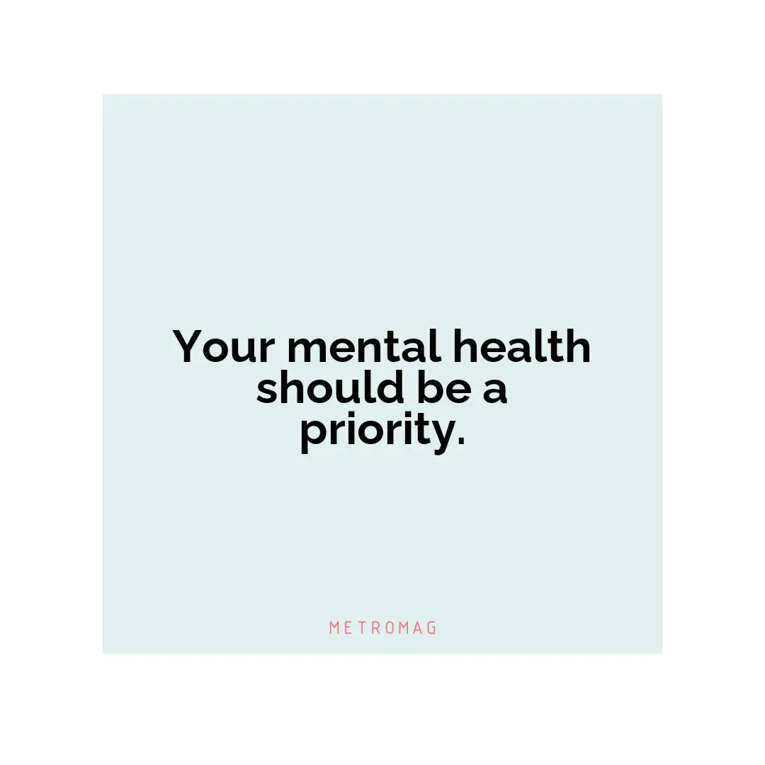 Your mental health should be a priority.
