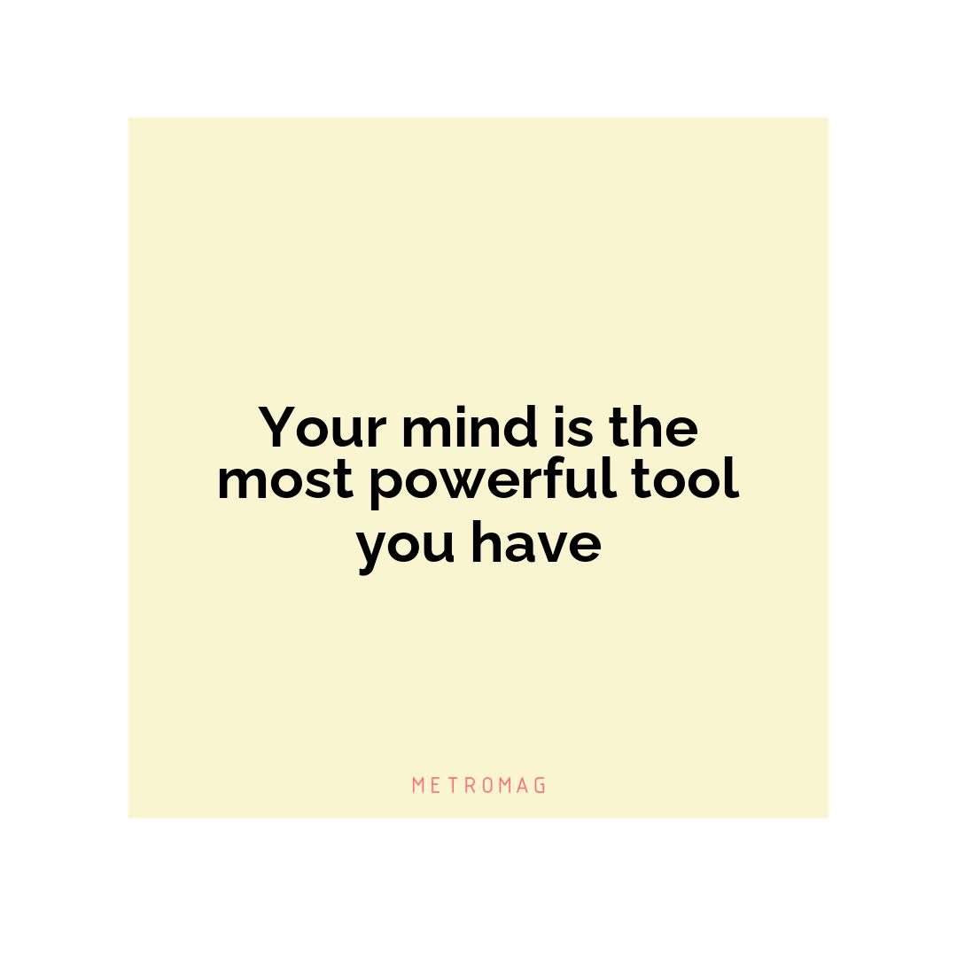 Your mind is the most powerful tool you have