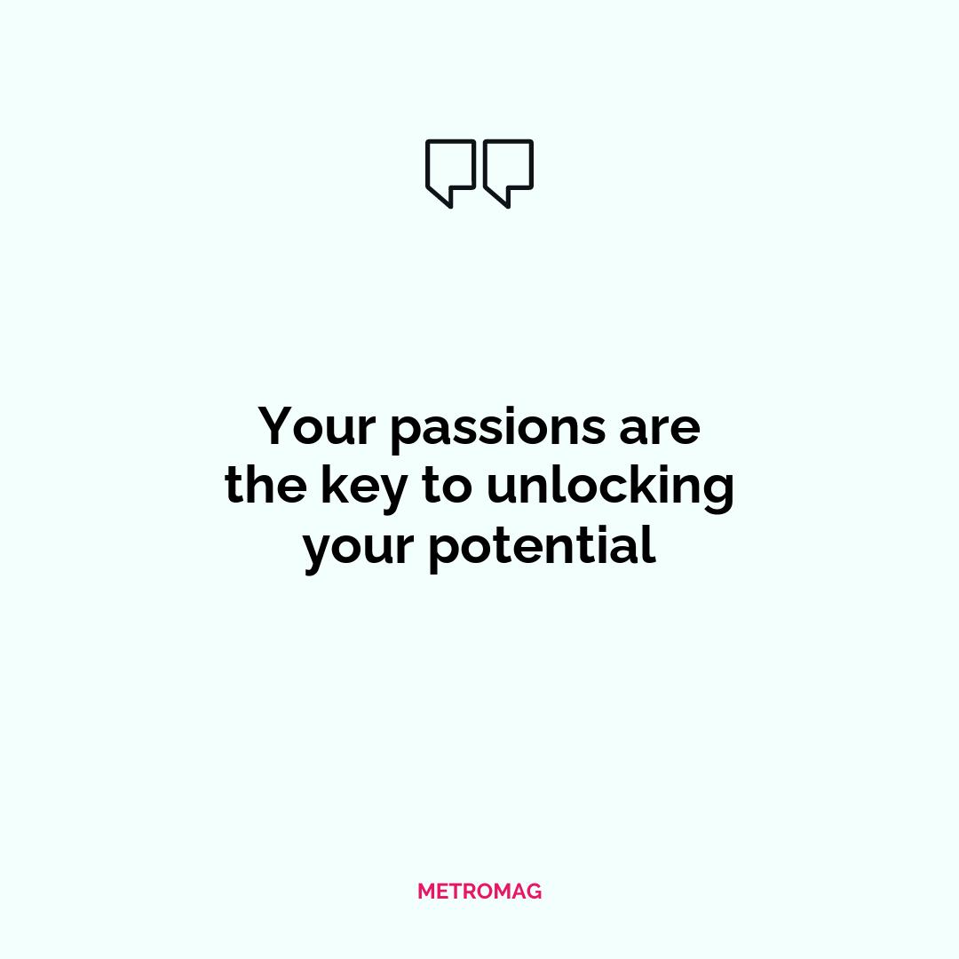 Your passions are the key to unlocking your potential