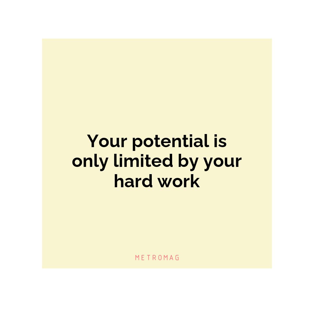 Your potential is only limited by your hard work