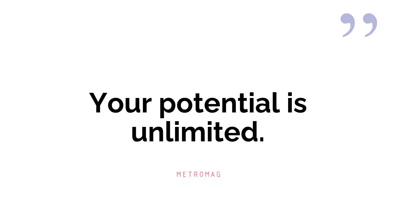 Your potential is unlimited.