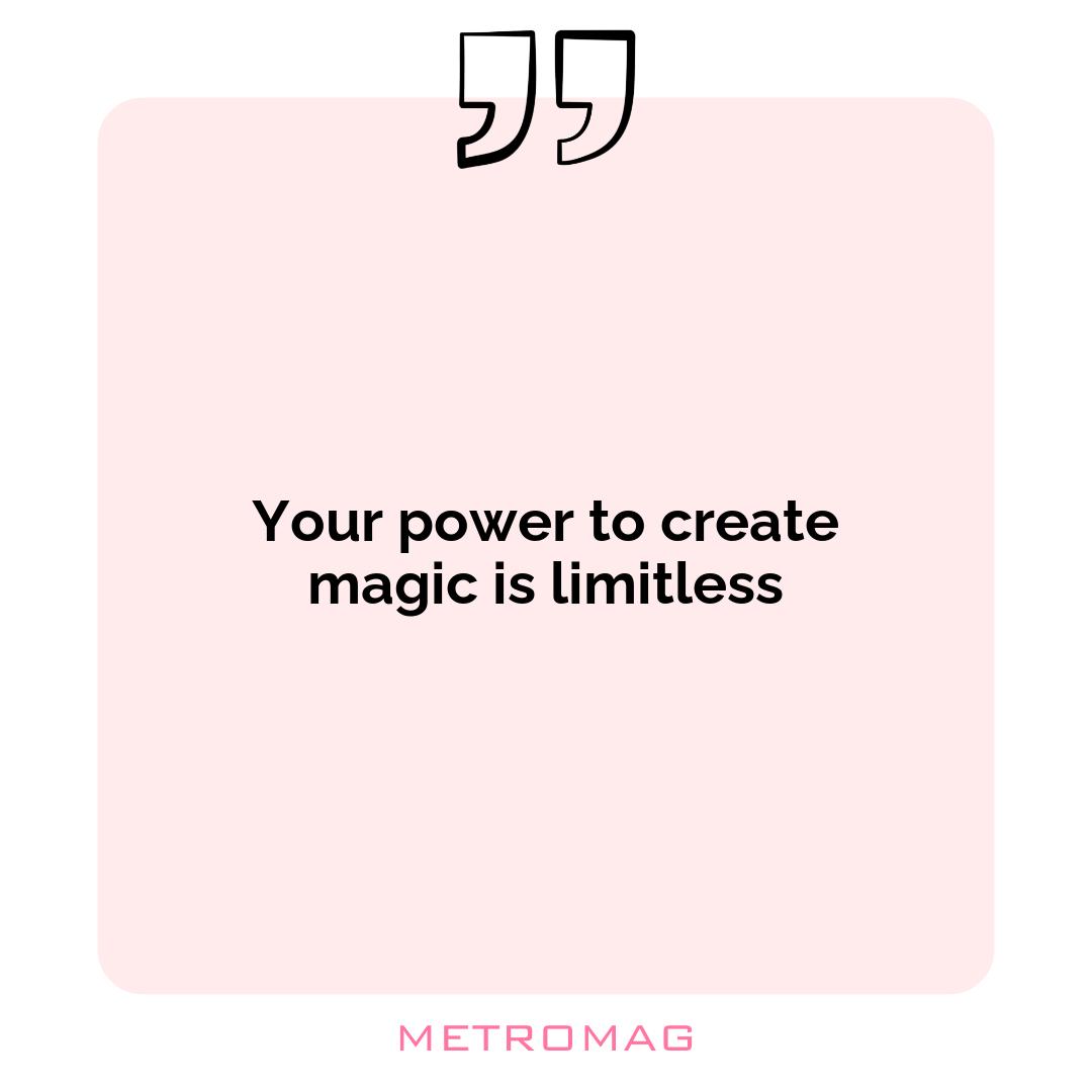 Your power to create magic is limitless