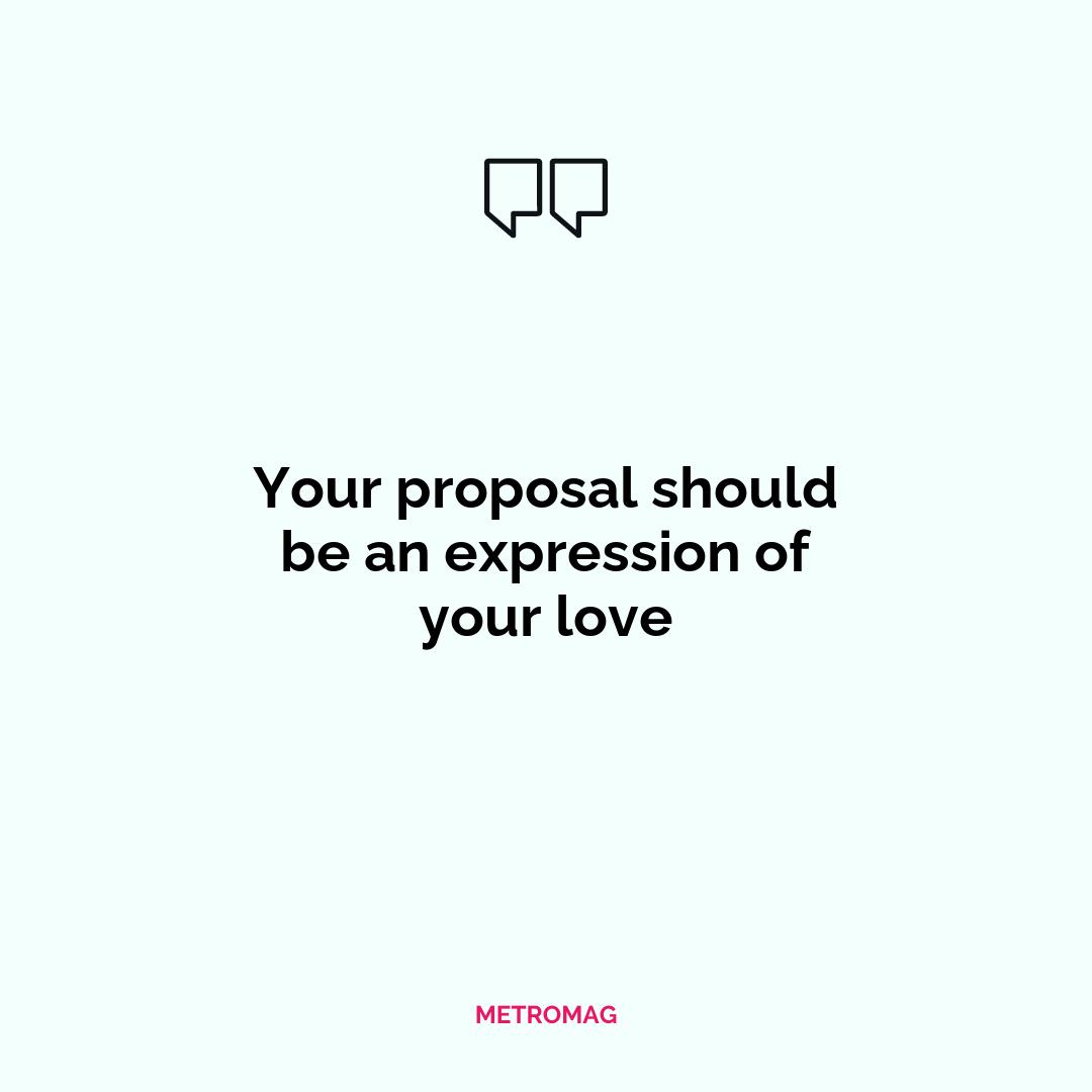 Your proposal should be an expression of your love