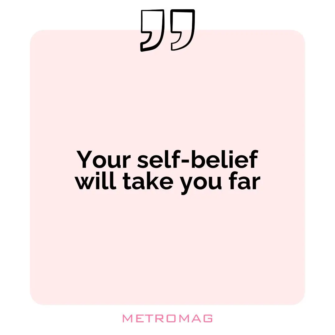 Your self-belief will take you far